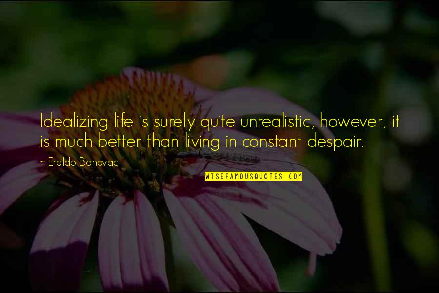 Despair Quotes And Quotes By Eraldo Banovac: Idealizing life is surely quite unrealistic, however, it