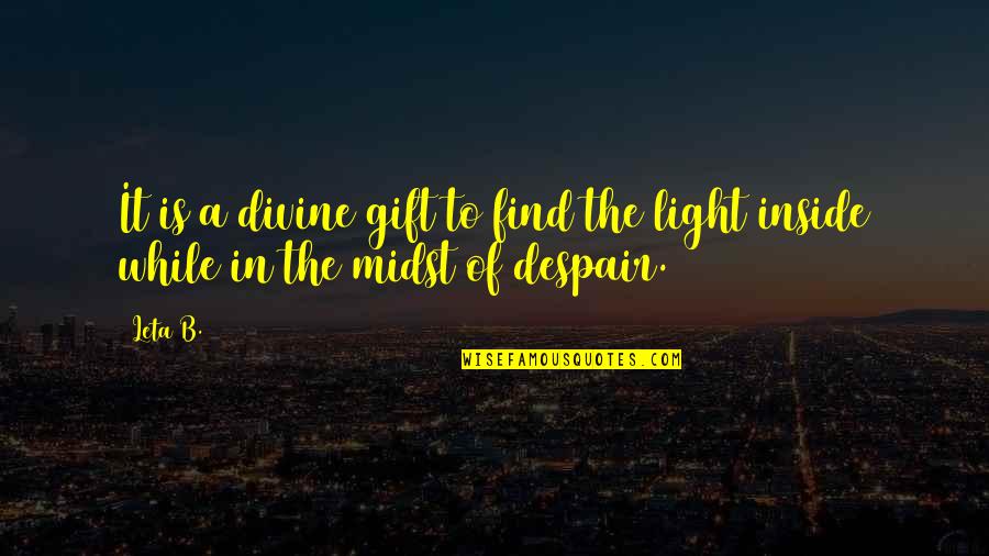 Despair Quotes And Quotes By Leta B.: It is a divine gift to find the