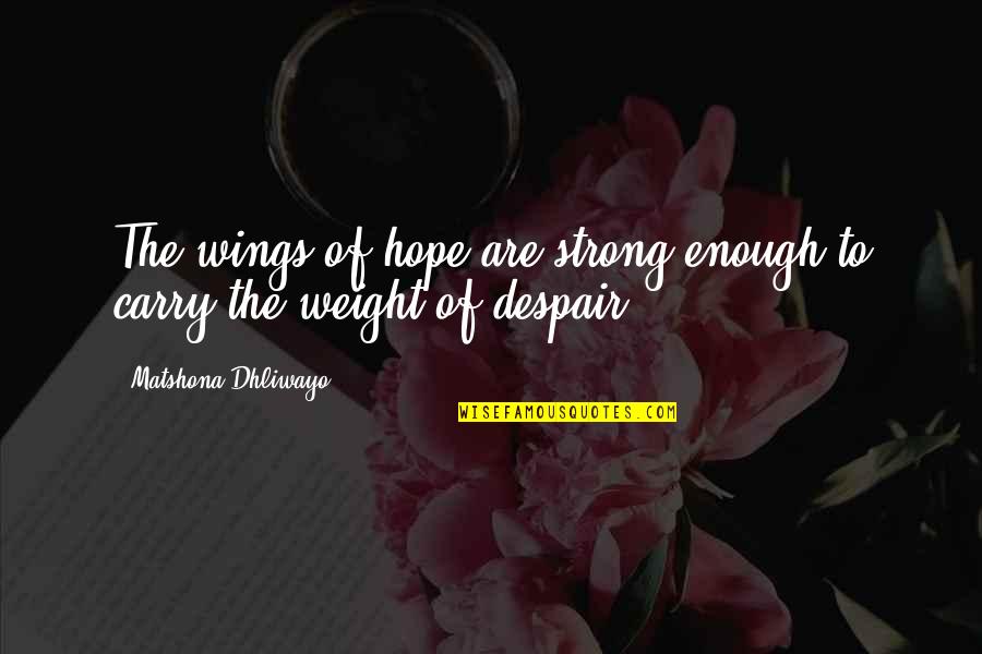 Despair Quotes And Quotes By Matshona Dhliwayo: The wings of hope are strong enough to
