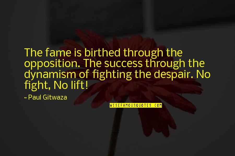Despair Quotes And Quotes By Paul Gitwaza: The fame is birthed through the opposition. The