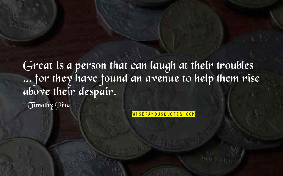 Despair Quotes And Quotes By Timothy Pina: Great is a person that can laugh at
