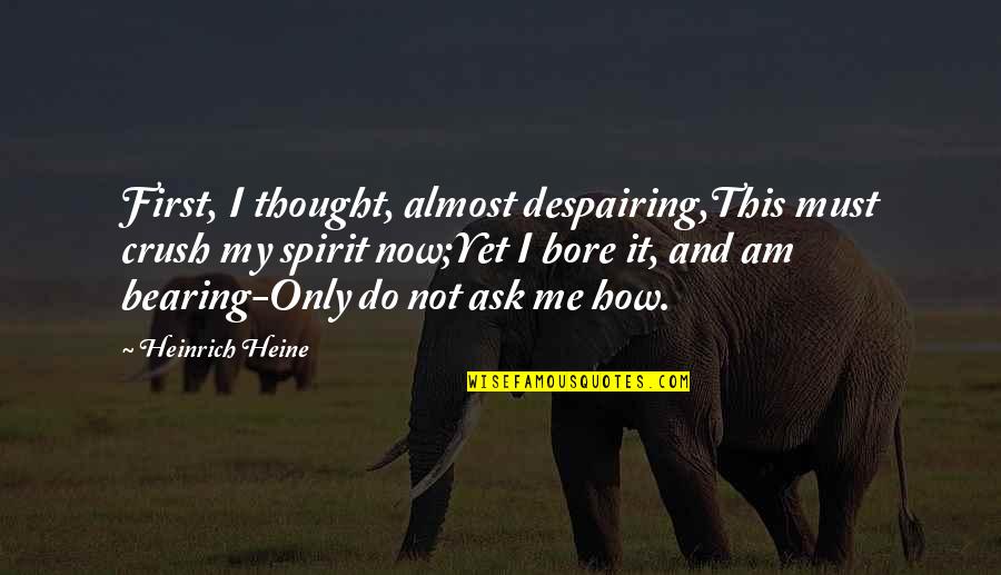 Despairing Quotes By Heinrich Heine: First, I thought, almost despairing,This must crush my
