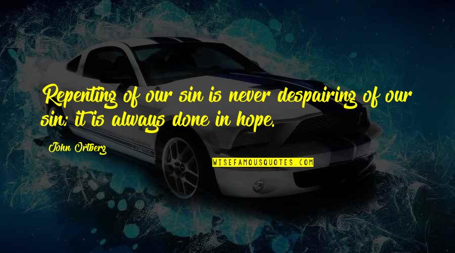 Despairing Quotes By John Ortberg: Repenting of our sin is never despairing of