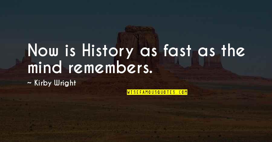 Despairs In A Sentence Quotes By Kirby Wright: Now is History as fast as the mind