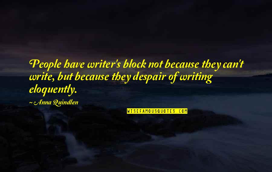 Despair's Quotes By Anna Quindlen: People have writer's block not because they can't