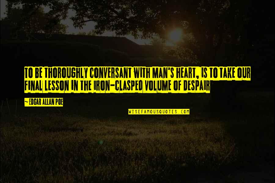 Despair's Quotes By Edgar Allan Poe: To be thoroughly conversant with Man's heart, is