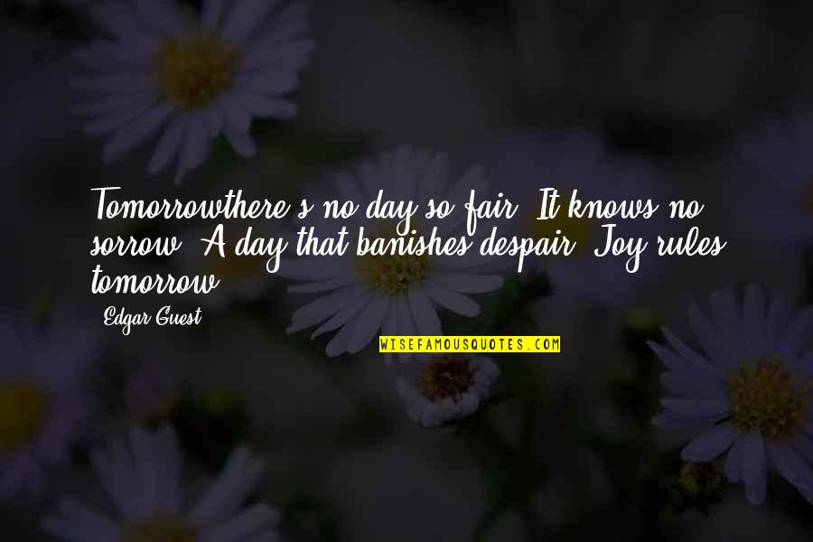 Despair's Quotes By Edgar Guest: Tomorrowthere's no day so fair, It knows no