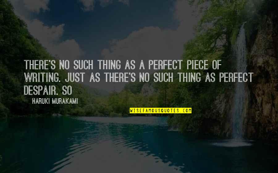Despair's Quotes By Haruki Murakami: There's no such thing as a perfect piece