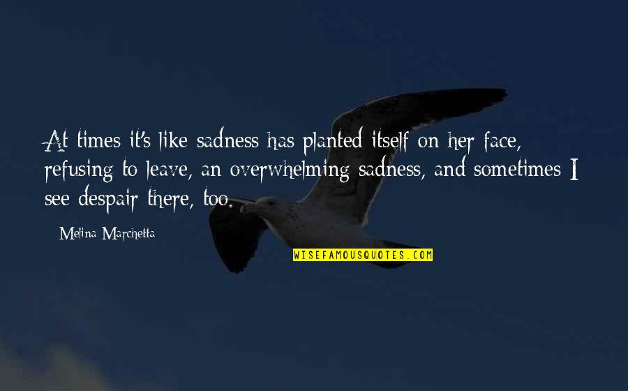 Despair's Quotes By Melina Marchetta: At times it's like sadness has planted itself