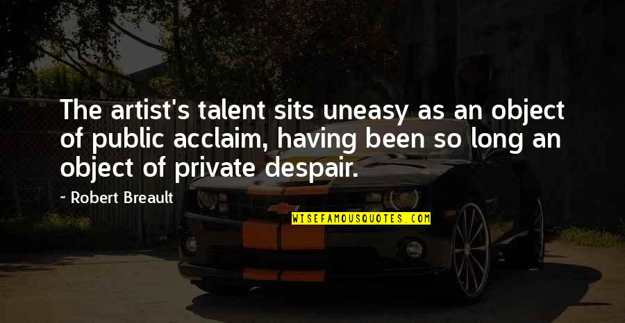 Despair's Quotes By Robert Breault: The artist's talent sits uneasy as an object