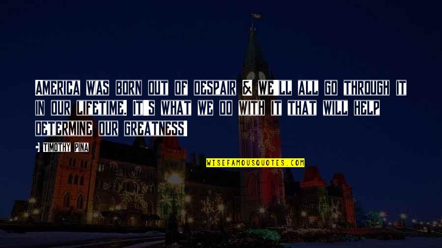 Despair's Quotes By Timothy Pina: America was born out of despair & we'll