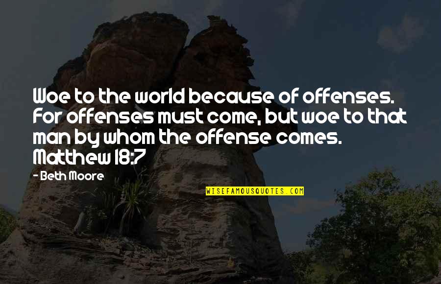 Desparation Quotes By Beth Moore: Woe to the world because of offenses. For