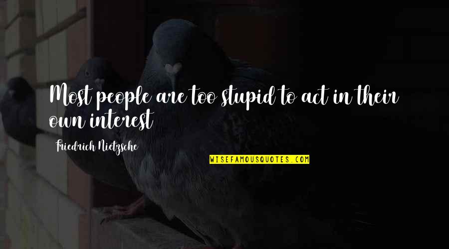 Despartirea Online Quotes By Friedrich Nietzsche: Most people are too stupid to act in Despartirea Online Quotes By Friedrich Nietzsche: Most people are too stupid to act in
