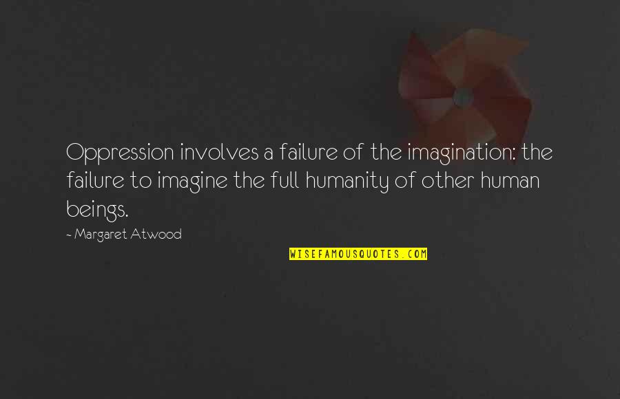Despartitoare Quotes By Margaret Atwood: Oppression involves a failure of the imagination: the