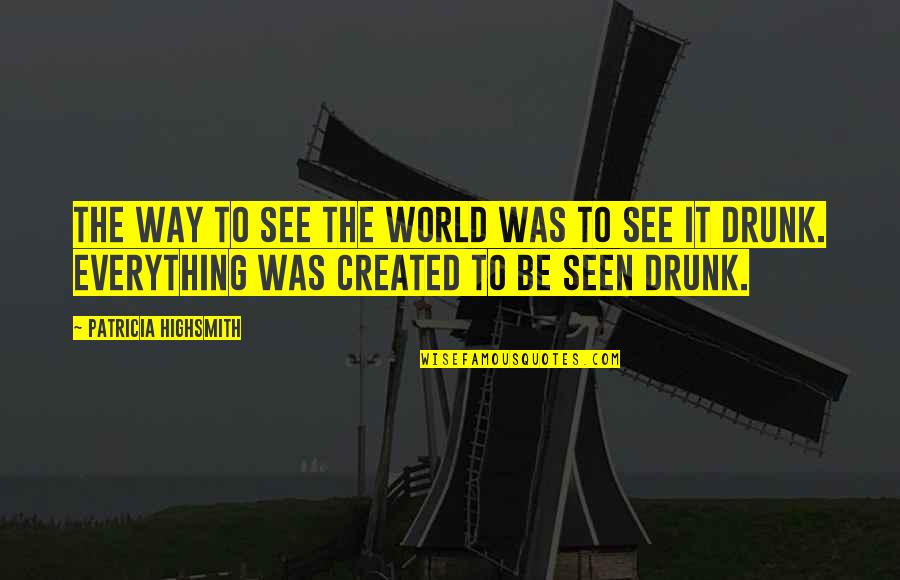 Despatch Quotes By Patricia Highsmith: The way to see the world was to