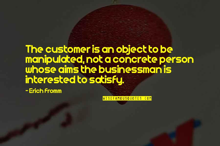 Despechada Ingles Quotes By Erich Fromm: The customer is an object to be manipulated, Despechada Ingles Quotes By Erich Fromm: The customer is an object to be manipulated,