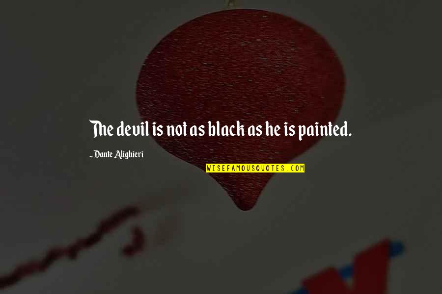 Despecho De Amor Quotes By Dante Alighieri: The devil is not as black as he Despecho De Amor Quotes By Dante Alighieri: The devil is not as black as he