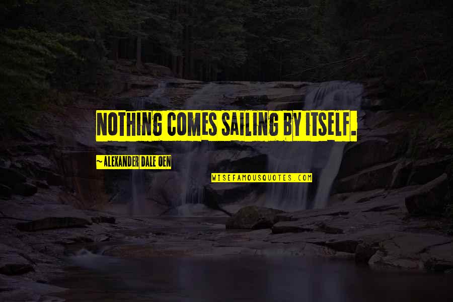Despecho Mezclado Quotes By Alexander Dale Oen: Nothing comes sailing by itself. Despecho Mezclado Quotes By Alexander Dale Oen: Nothing comes sailing by itself.