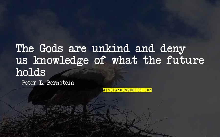 Despechugado Quotes By Peter L. Bernstein: The Gods are unkind and deny us knowledge Despechugado Quotes By Peter L. Bernstein: The Gods are unkind and deny us knowledge