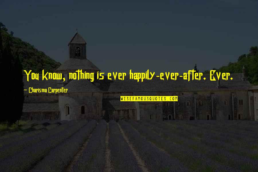 Despectivo Quotes By Charisma Carpenter: You know, nothing is ever happily-ever-after. Ever. Despectivo Quotes By Charisma Carpenter: You know, nothing is ever happily-ever-after. Ever.