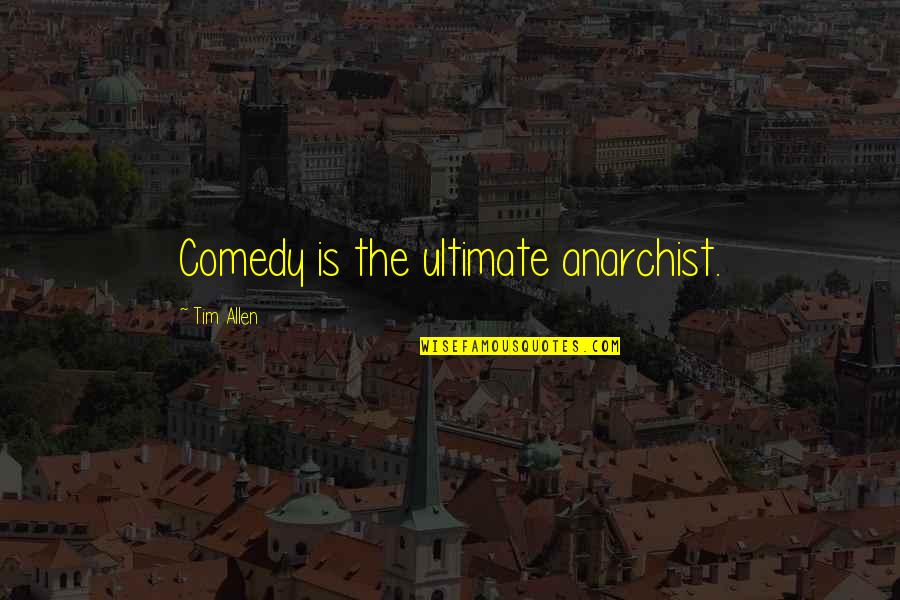 Despectivo Quotes By Tim Allen: Comedy is the ultimate anarchist. Despectivo Quotes By Tim Allen: Comedy is the ultimate anarchist.