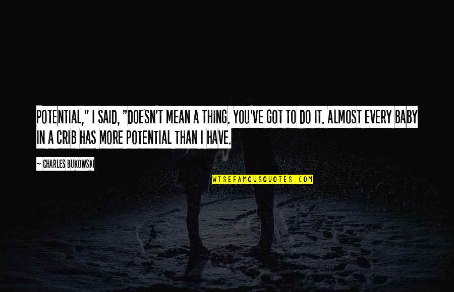 Despedazada Quotes By Charles Bukowski: Potential," I said, "doesn't mean a thing. You've Despedazada Quotes By Charles Bukowski: Potential," I said, "doesn't mean a thing. You've