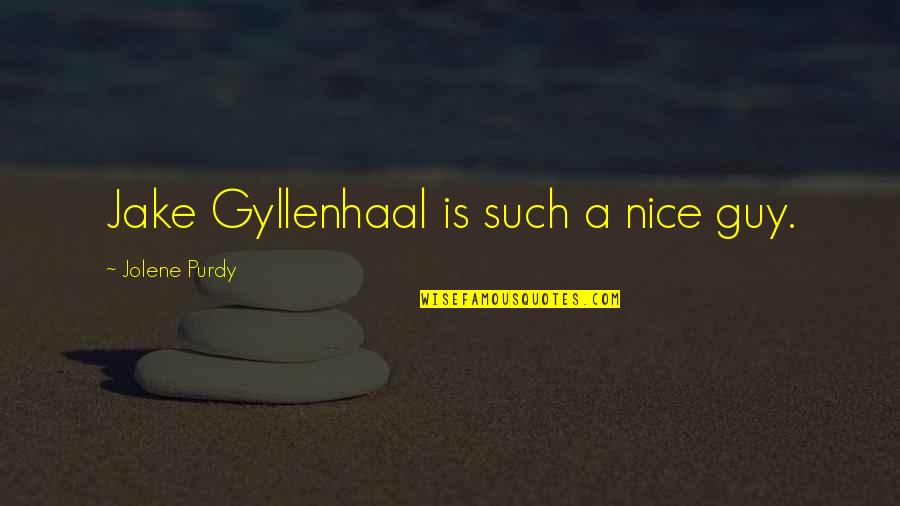 Despede Se Quotes By Jolene Purdy: Jake Gyllenhaal is such a nice guy. Despede Se Quotes By Jolene Purdy: Jake Gyllenhaal is such a nice guy.