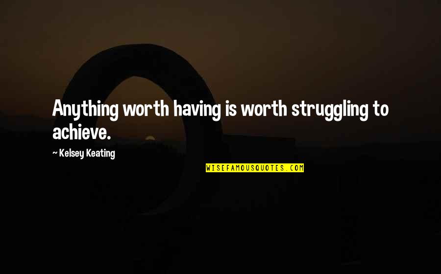 Despedido Spanish Quotes By Kelsey Keating: Anything worth having is worth struggling to achieve.