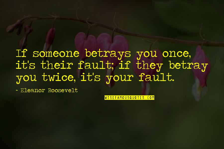Despedido Translate Quotes By Eleanor Roosevelt: If someone betrays you once, it's their fault;
