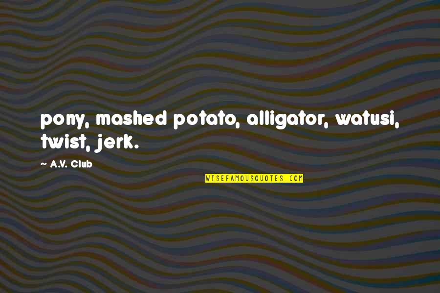 Despeedo Quotes By A.V. Club: pony, mashed potato, alligator, watusi, twist, jerk.