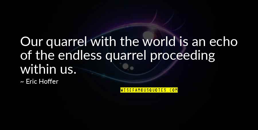Despeedo Quotes By Eric Hoffer: Our quarrel with the world is an echo