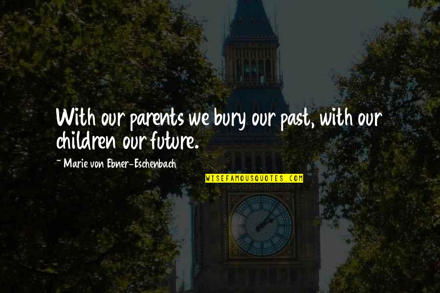Despegar Quotes By Marie Von Ebner-Eschenbach: With our parents we bury our past, with