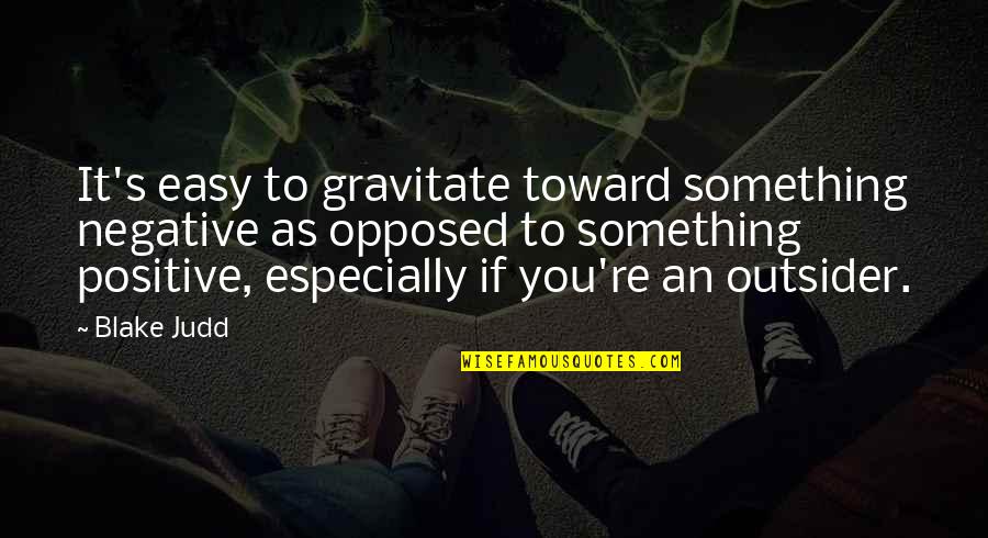Despegue Cohete Quotes By Blake Judd: It's easy to gravitate toward something negative as Despegue Cohete Quotes By Blake Judd: It's easy to gravitate toward something negative as