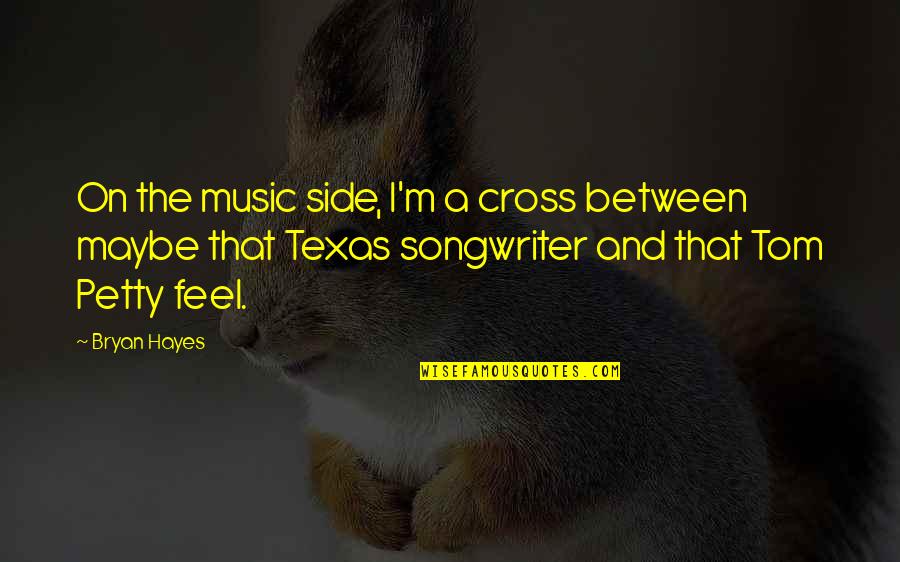 Despegue Cohete Quotes By Bryan Hayes: On the music side, I'm a cross between Despegue Cohete Quotes By Bryan Hayes: On the music side, I'm a cross between
