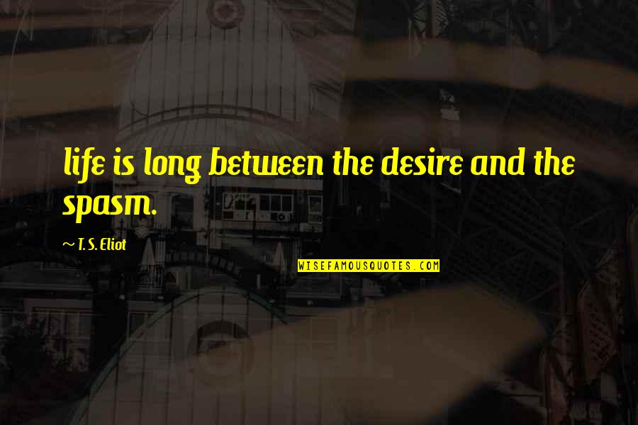 Despegue De Aviones Quotes By T. S. Eliot: life is long between the desire and the Despegue De Aviones Quotes By T. S. Eliot: life is long between the desire and the
