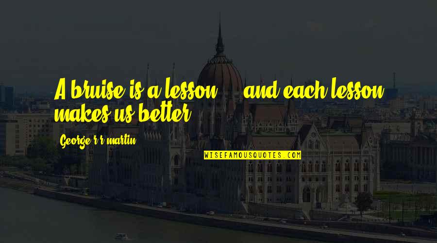 Despejador Quotes By George R R Martin: A bruise is a lesson ... and each Despejador Quotes By George R R Martin: A bruise is a lesson ... and each