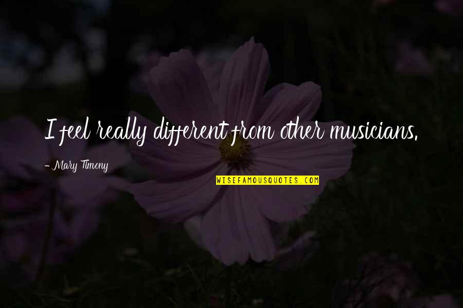Despensa Basica Quotes By Mary Timony: I feel really different from other musicians.