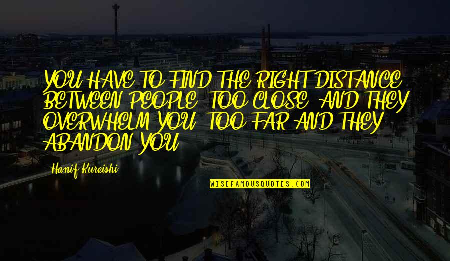 Despensas Smart Quotes By Hanif Kureishi: YOU HAVE TO FIND THE RIGHT DISTANCE BETWEEN Despensas Smart Quotes By Hanif Kureishi: YOU HAVE TO FIND THE RIGHT DISTANCE BETWEEN