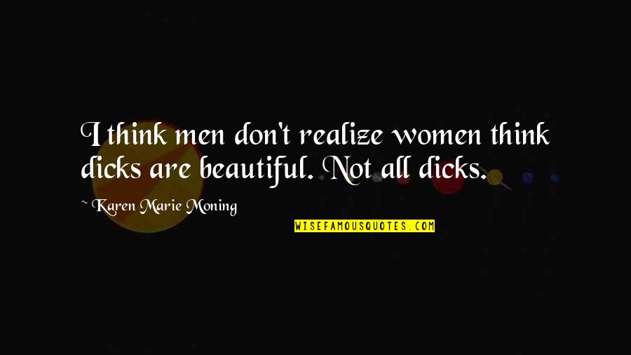 Desperadoes More Soca Quotes By Karen Marie Moning: I think men don't realize women think dicks Desperadoes More Soca Quotes By Karen Marie Moning: I think men don't realize women think dicks