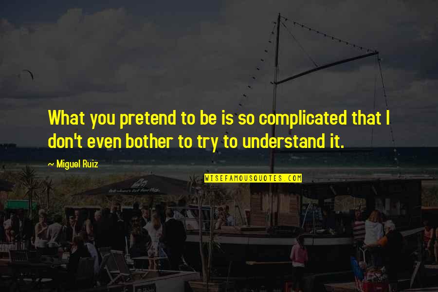 Desperados Quotes By Miguel Ruiz: What you pretend to be is so complicated