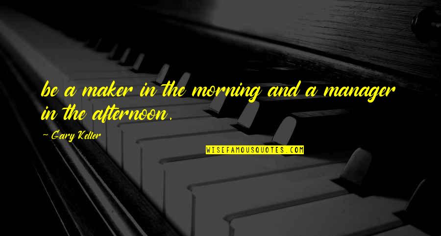 Desperate Actions Quotes By Gary Keller: be a maker in the morning and a
