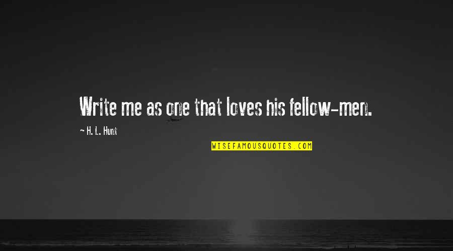 Desperate Actions Quotes By H. L. Hunt: Write me as one that loves his fellow-men. Desperate Actions Quotes By H. L. Hunt: Write me as one that loves his fellow-men.