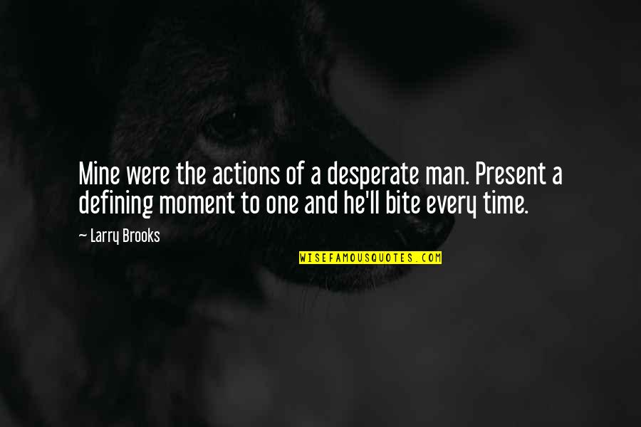 Desperate Actions Quotes By Larry Brooks: Mine were the actions of a desperate man. Desperate Actions Quotes By Larry Brooks: Mine were the actions of a desperate man.