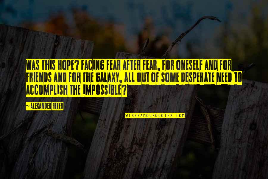 Desperate Friends Quotes By Alexander Freed: Was this hope? Facing fear after fear, for