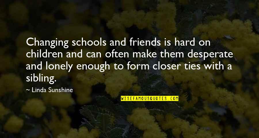 Desperate Friends Quotes By Linda Sunshine: Changing schools and friends is hard on children