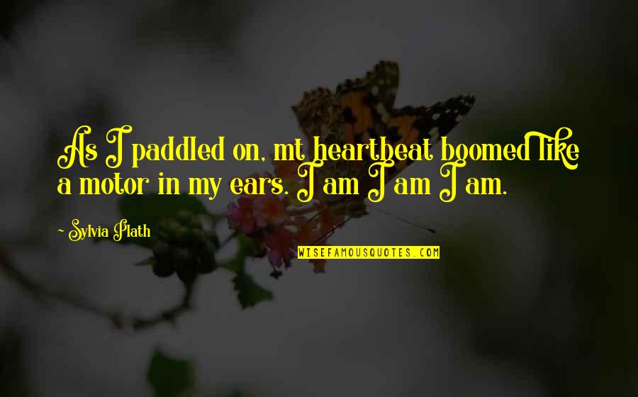 Desperate Housewives Cast Quotes By Sylvia Plath: As I paddled on, mt heartbeat boomed like