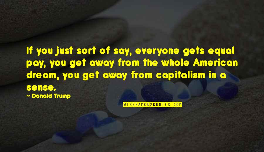 Desperate Housewives Gabrielle Best Quotes By Donald Trump: If you just sort of say, everyone gets Desperate Housewives Gabrielle Best Quotes By Donald Trump: If you just sort of say, everyone gets