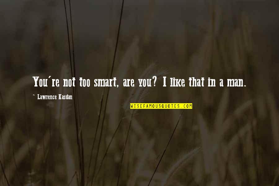 Desperate Housewives Gabrielle Best Quotes By Lawrence Kasdan: You're not too smart, are you? I like Desperate Housewives Gabrielle Best Quotes By Lawrence Kasdan: You're not too smart, are you? I like