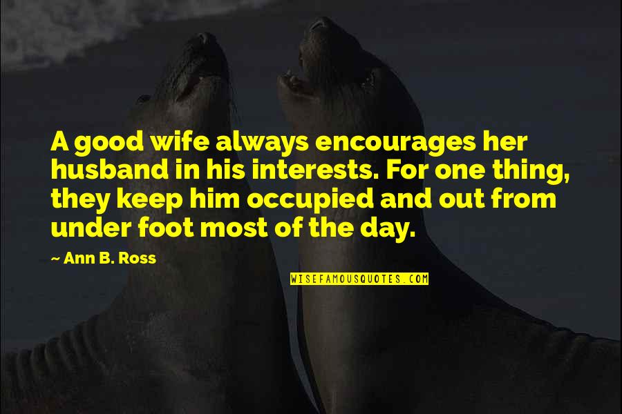 Desperate Housewives Quotes By Ann B. Ross: A good wife always encourages her husband in