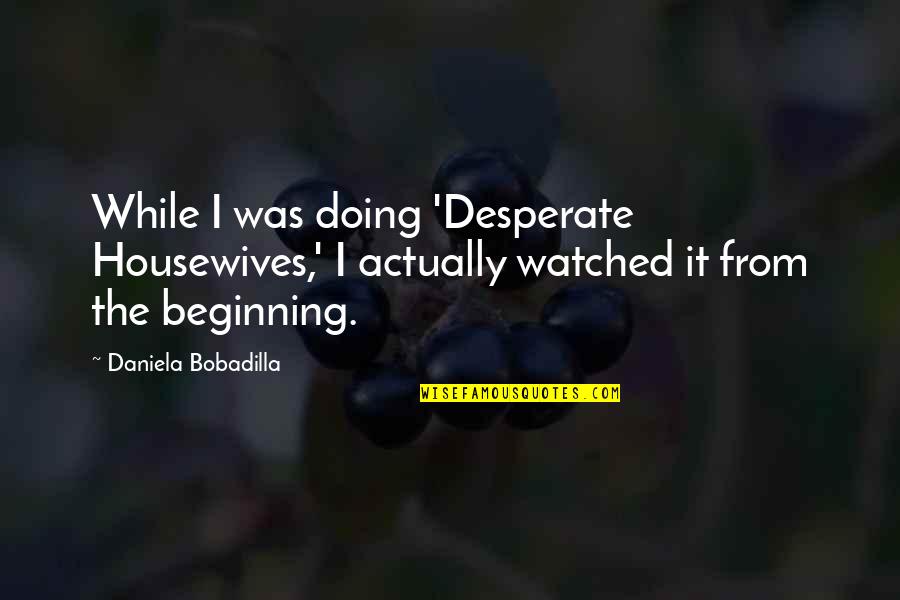 Desperate Housewives Quotes By Daniela Bobadilla: While I was doing 'Desperate Housewives,' I actually